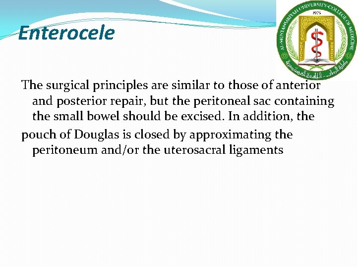 Enterocele The surgical principles are similar to those of anterior and posterior repair, but