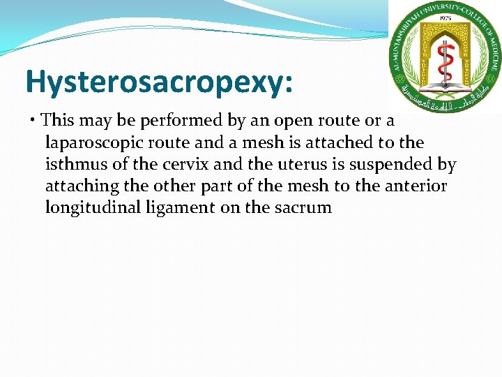 Hysterosacropexy: • This may be performed by an open route or a laparoscopic route Hysterosacropexy: • This may be performed by an open route or a laparoscopic route