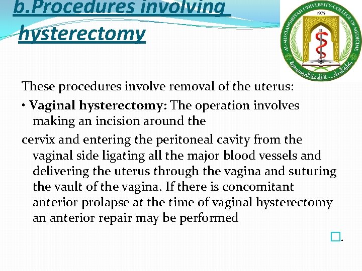 b. Procedures involving hysterectomy These procedures involve removal of the uterus: • Vaginal hysterectomy: b. Procedures involving hysterectomy These procedures involve removal of the uterus: • Vaginal hysterectomy: