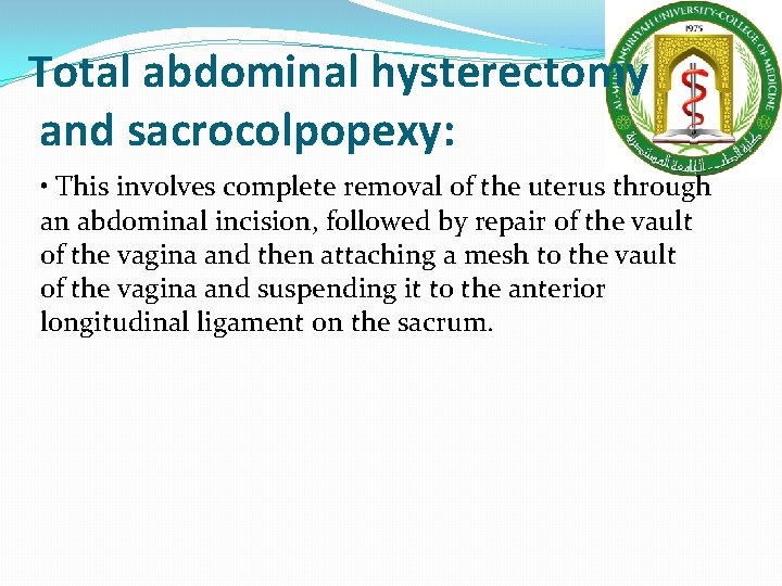 Total abdominal hysterectomy and sacrocolpopexy: • This involves complete removal of the uterus through Total abdominal hysterectomy and sacrocolpopexy: • This involves complete removal of the uterus through
