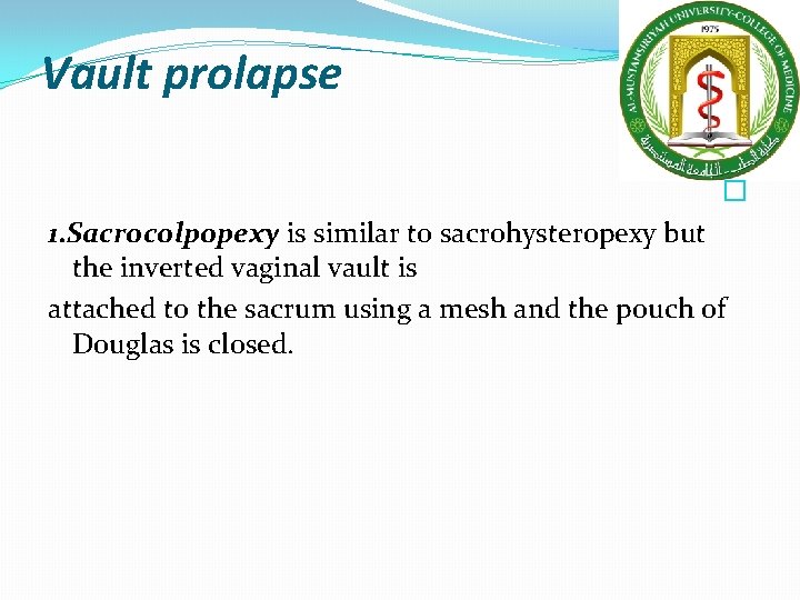 Vault prolapse � 1. Sacrocolpopexy is similar to sacrohysteropexy but the inverted vaginal vault Vault prolapse � 1. Sacrocolpopexy is similar to sacrohysteropexy but the inverted vaginal vault