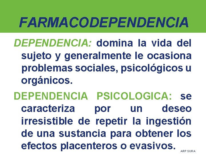 FARMACODEPENDENCIA: domina la vida del sujeto y generalmente le ocasiona problemas sociales, psicológicos u