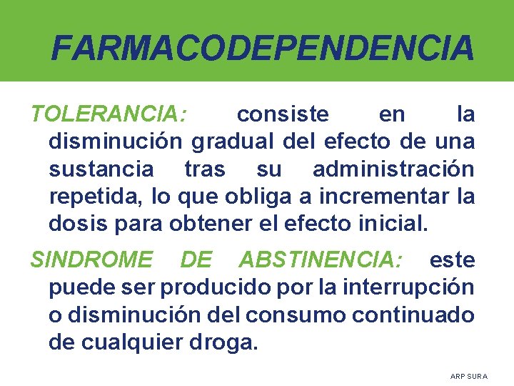 FARMACODEPENDENCIA TOLERANCIA: consiste en la disminución gradual del efecto de una sustancia tras su