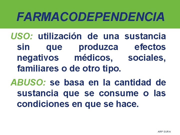FARMACODEPENDENCIA USO: utilización de una sustancia sin que produzca efectos negativos médicos, sociales, familiares