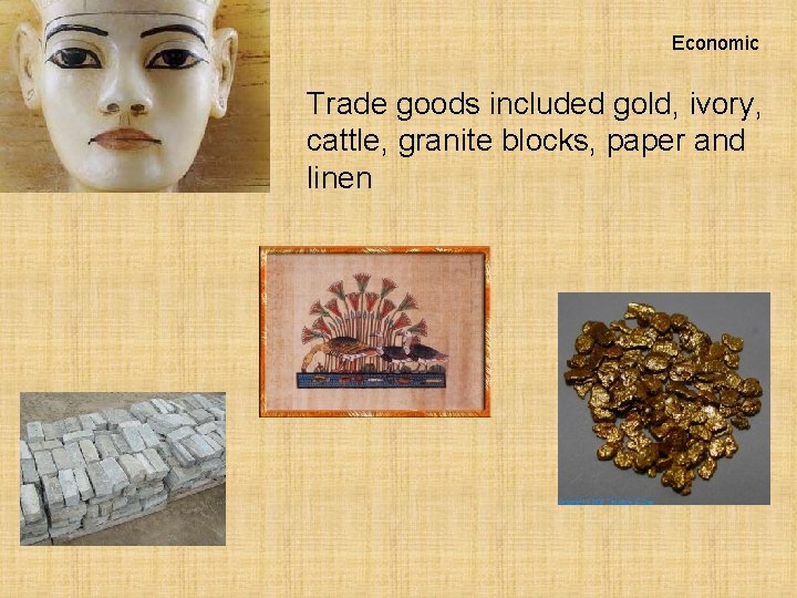 Economic Trade goods included gold, ivory, cattle, granite blocks, paper and linen 