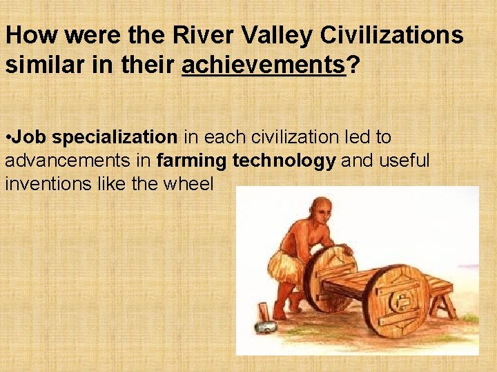 How were the River Valley Civilizations similar in their achievements? • Job specialization in