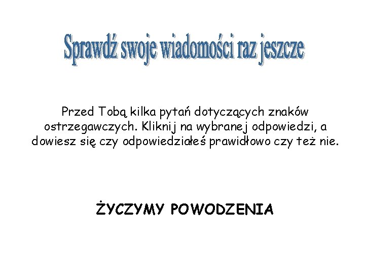 Przed Tobą kilka pytań dotyczących znaków ostrzegawczych. Kliknij na wybranej odpowiedzi, a dowiesz się