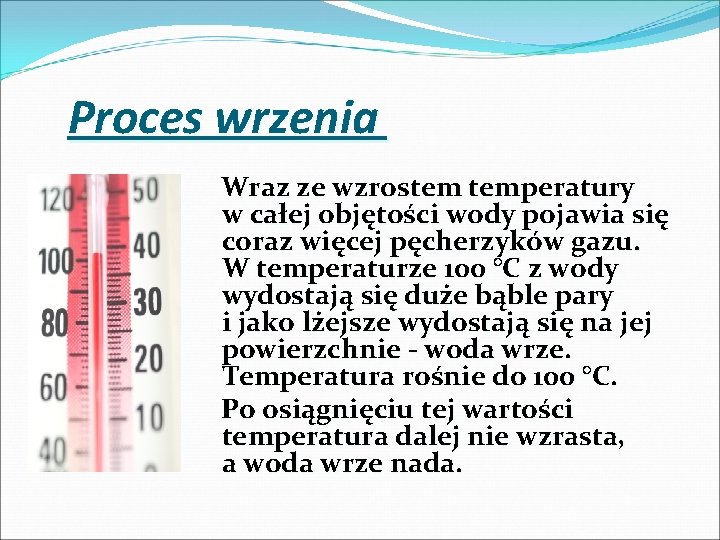 Proces wrzenia Wraz ze wzrostem temperatury w całej objętości wody pojawia się coraz więcej