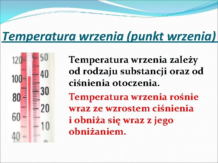 Temperatura wrzenia (punkt wrzenia) Temperatura wrzenia zależy od rodzaju substancji oraz od ciśnienia otoczenia.