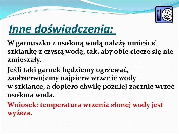 Inne doświadczenia: W garnuszku z osoloną wodą należy umieścić szklankę z czystą wodą, tak,