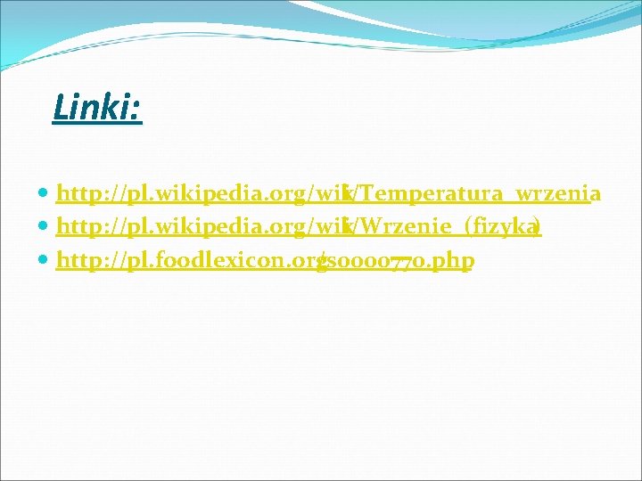  Linki: http: //pl. wikipedia. org/wik i/Temperatura_wrzenia http: //pl. wikipedia. org/wik i/Wrzenie_(fizyka) http: //pl.