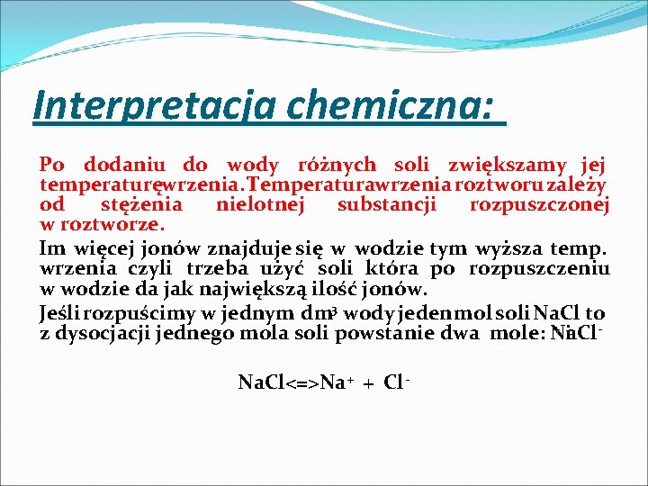 Interpretacja chemiczna: Po dodaniu do wody różnych soli zwiększamy jej temperaturęwrzenia. Temperaturawrzenia roztworu zależy
