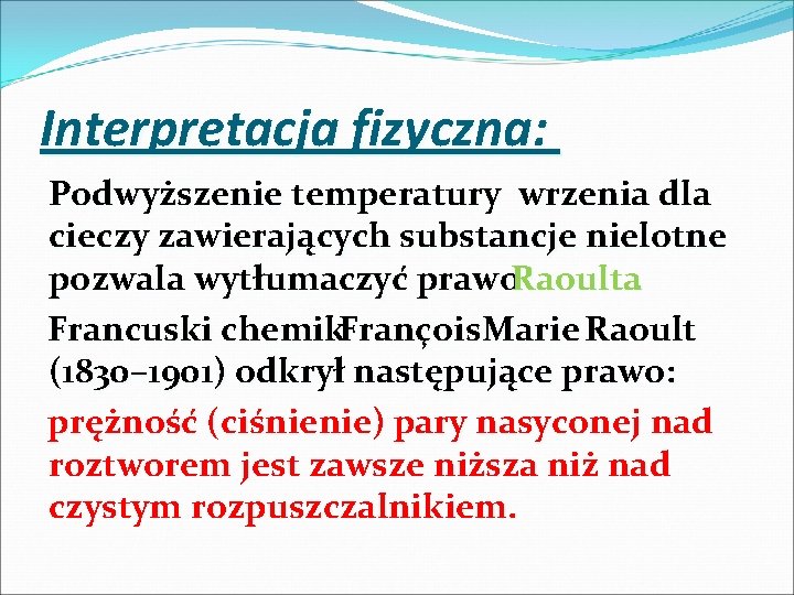 Interpretacja fizyczna: Podwyższenie temperatury wrzenia dla cieczy zawierających substancje nielotne pozwala wytłumaczyć prawo. Raoulta.