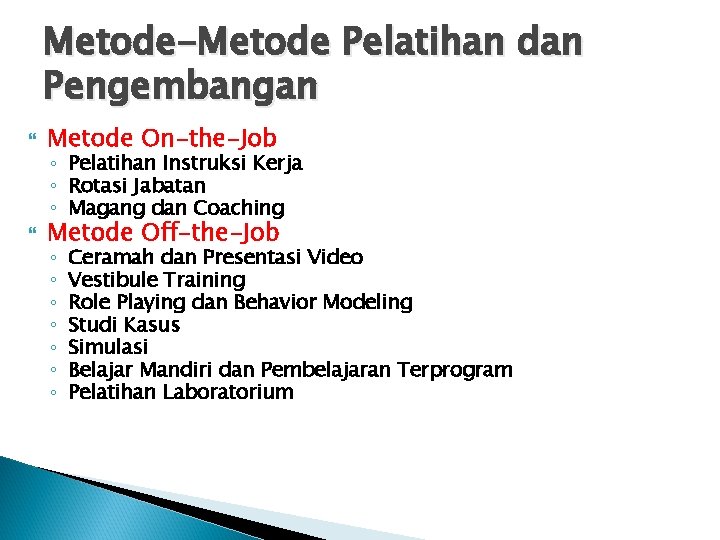 Metode-Metode Pelatihan dan Pengembangan Metode On-the-Job Metode Off-the-Job ◦ Pelatihan Instruksi Kerja ◦ Rotasi