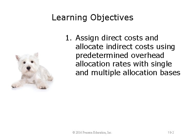 Learning Objectives 1. Assign direct costs and allocate indirect costs using predetermined overhead allocation