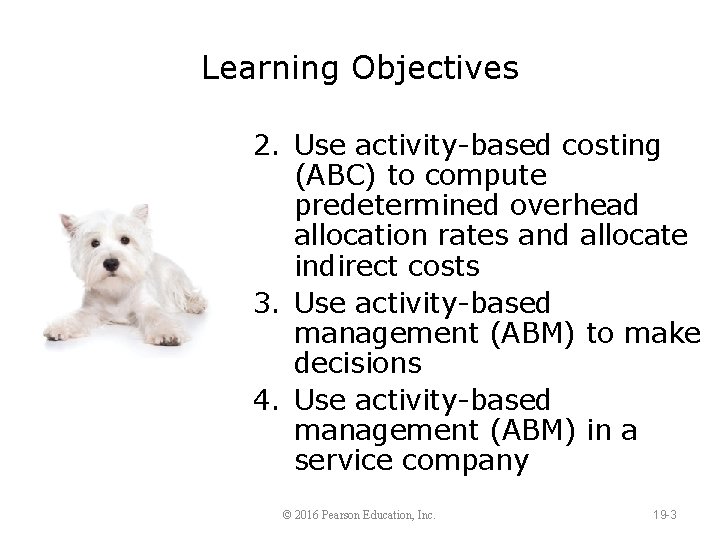 Learning Objectives 2. Use activity-based costing (ABC) to compute predetermined overhead allocation rates and