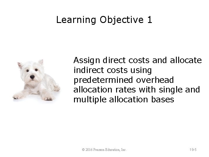 Learning Objective 1 Assign direct costs and allocate indirect costs using predetermined overhead allocation