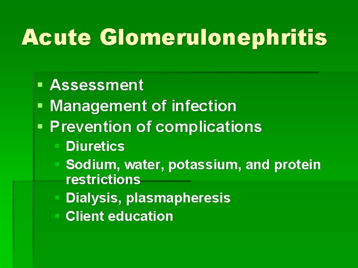 Acute Glomerulonephritis § § § Assessment Management of infection Prevention of complications § Diuretics