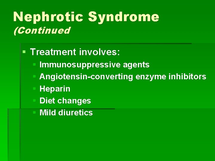Nephrotic Syndrome (Continued § Treatment involves: § Immunosuppressive agents § Angiotensin-converting enzyme inhibitors §