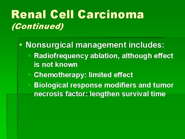 Renal Cell Carcinoma (Continued) § Nonsurgical management includes: § Radiofrequency ablation, although effect is