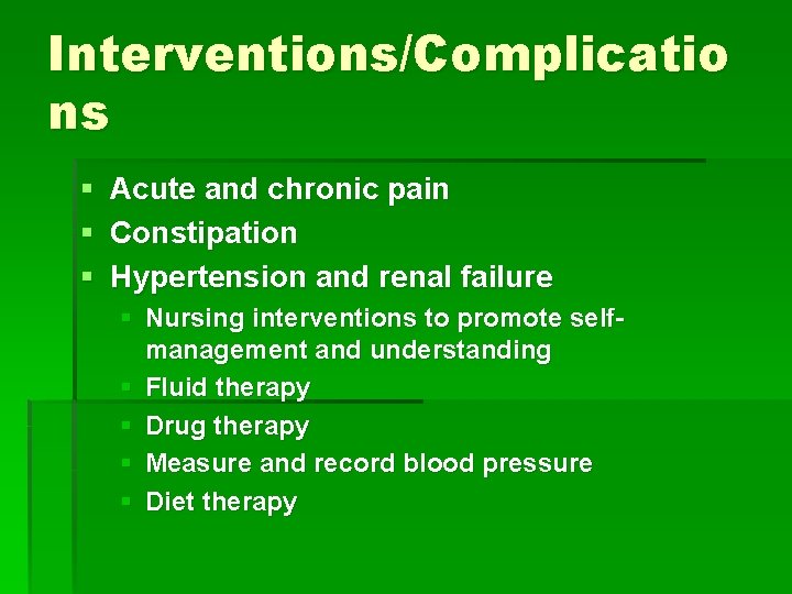 Interventions/Complicatio ns § Acute and chronic pain § Constipation § Hypertension and renal failure