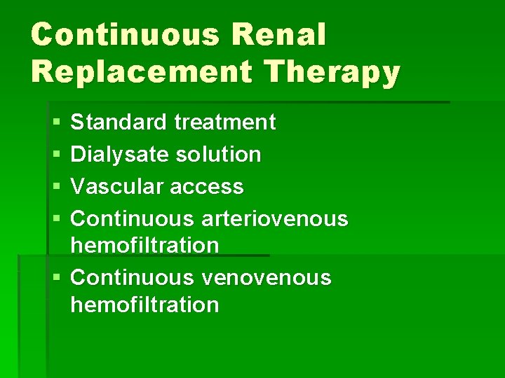 Continuous Renal Replacement Therapy § § Standard treatment Dialysate solution Vascular access Continuous arteriovenous