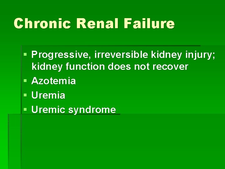 Chronic Renal Failure § Progressive, irreversible kidney injury; kidney function does not recover §