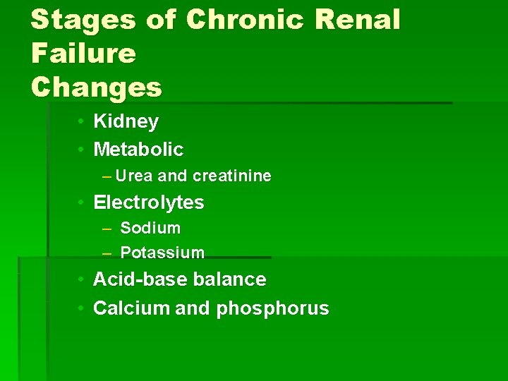 Stages of Chronic Renal Failure Changes • Kidney • Metabolic – Urea and creatinine
