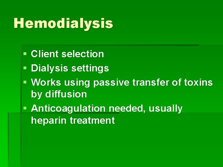 Hemodialysis § § § Client selection Dialysis settings Works using passive transfer of toxins