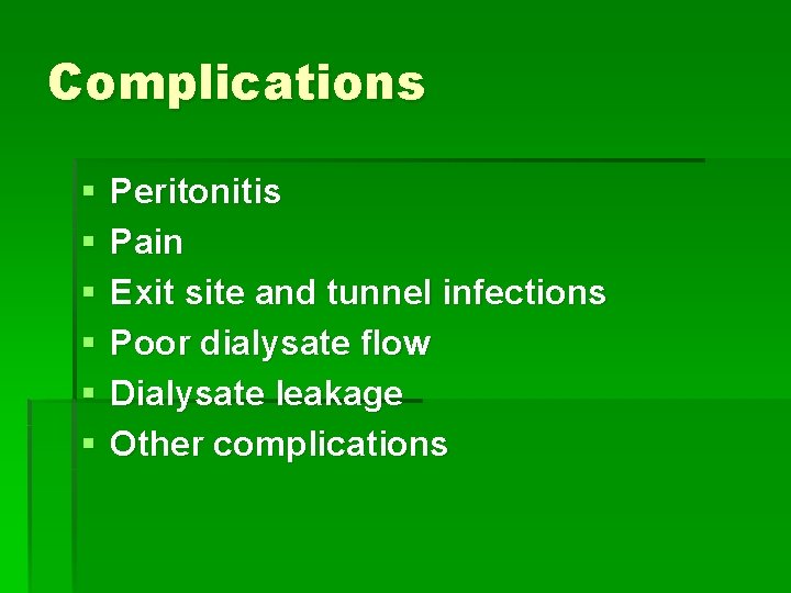 Complications § § § Peritonitis Pain Exit site and tunnel infections Poor dialysate flow