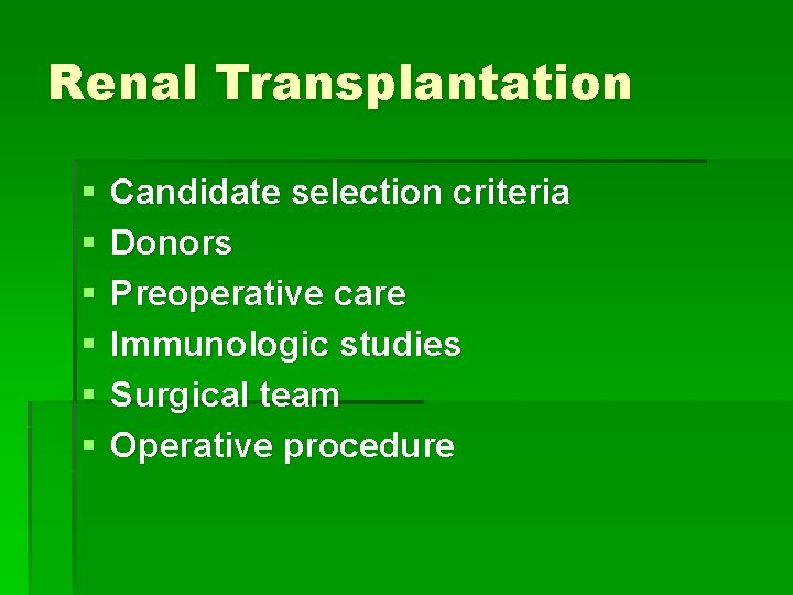 Renal Transplantation § § § Candidate selection criteria Donors Preoperative care Immunologic studies Surgical