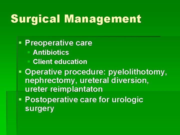 Surgical Management § Preoperative care § Antibiotics § Client education § Operative procedure: pyelolithotomy,