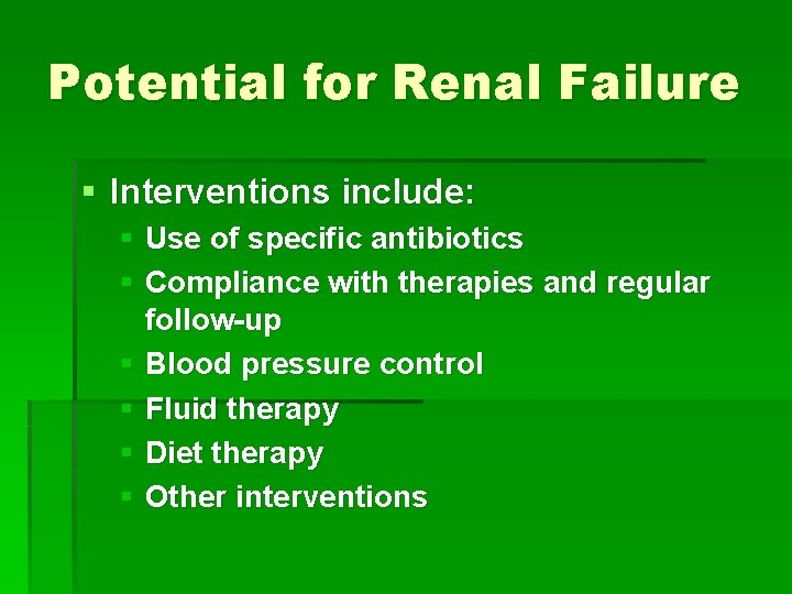 Potential for Renal Failure § Interventions include: § Use of specific antibiotics § Compliance