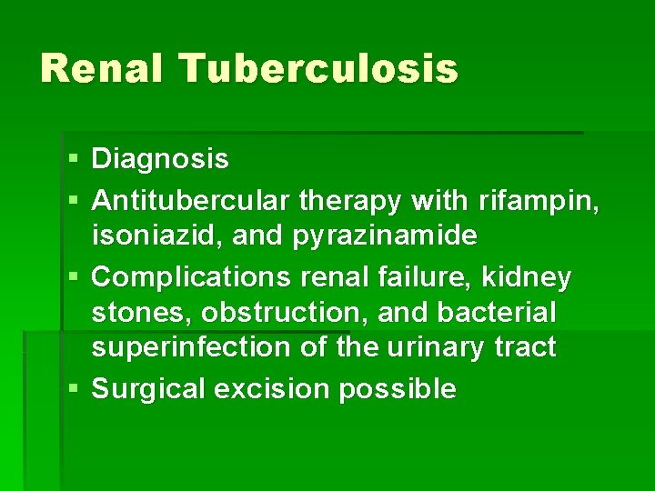 Renal Tuberculosis § Diagnosis § Antitubercular therapy with rifampin, isoniazid, and pyrazinamide § Complications