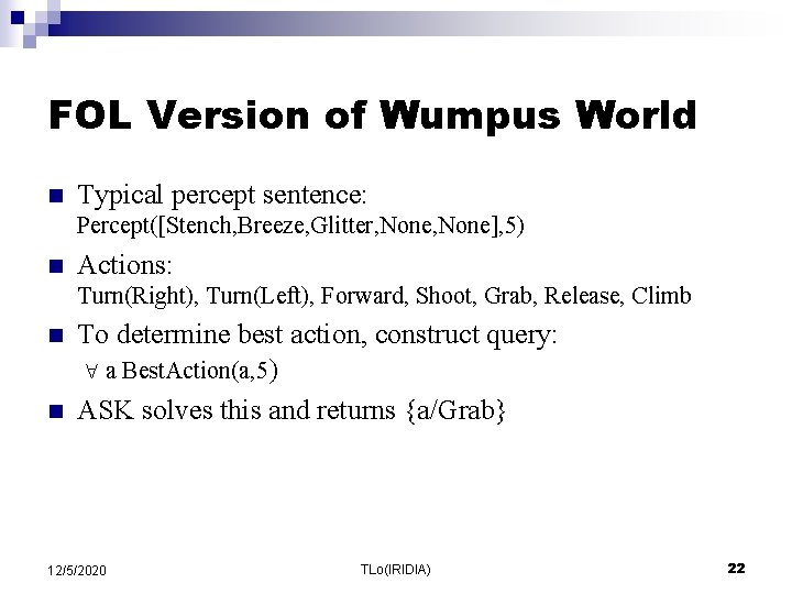 FOL Version of Wumpus World n Typical percept sentence: Percept([Stench, Breeze, Glitter, None], 5)