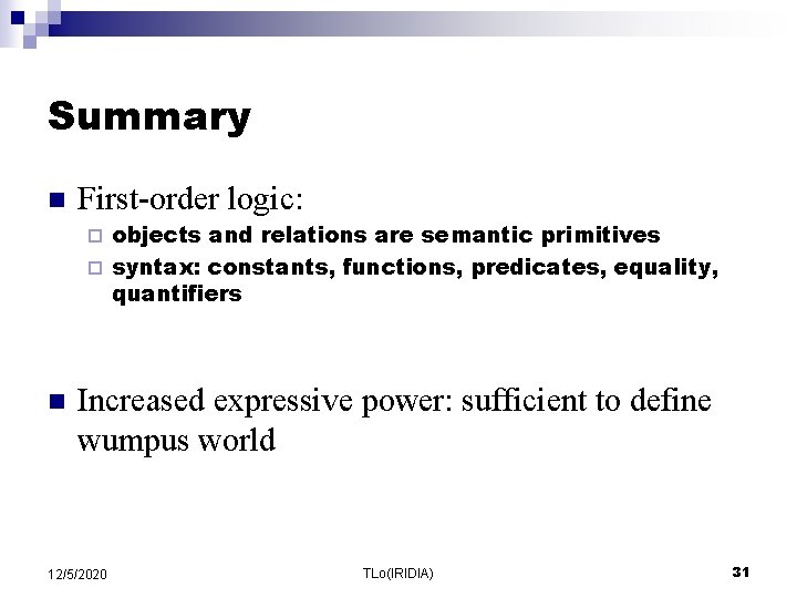 Summary n First-order logic: objects and relations are semantic primitives ¨ syntax: constants, functions, Summary n First-order logic: objects and relations are semantic primitives ¨ syntax: constants, functions,