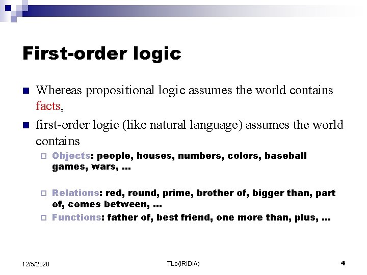 First-order logic n n Whereas propositional logic assumes the world contains facts, first-order logic First-order logic n n Whereas propositional logic assumes the world contains facts, first-order logic