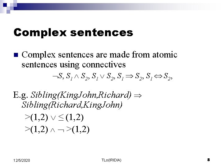Complex sentences n Complex sentences are made from atomic sentences using connectives S, S Complex sentences n Complex sentences are made from atomic sentences using connectives S, S