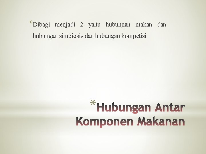 *Dibagi menjadi 2 yaitu hubungan makan dan hubungan simbiosis dan hubungan kompetisi * 