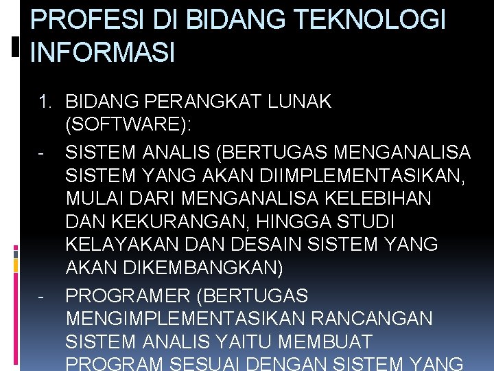 PROFESI DI BIDANG TEKNOLOGI INFORMASI 1. BIDANG PERANGKAT LUNAK (SOFTWARE): - SISTEM ANALIS (BERTUGAS PROFESI DI BIDANG TEKNOLOGI INFORMASI 1. BIDANG PERANGKAT LUNAK (SOFTWARE): - SISTEM ANALIS (BERTUGAS