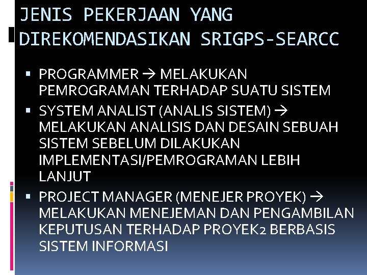 JENIS PEKERJAAN YANG DIREKOMENDASIKAN SRIGPS-SEARCC PROGRAMMER MELAKUKAN PEMROGRAMAN TERHADAP SUATU SISTEM SYSTEM ANALIST (ANALIS JENIS PEKERJAAN YANG DIREKOMENDASIKAN SRIGPS-SEARCC PROGRAMMER MELAKUKAN PEMROGRAMAN TERHADAP SUATU SISTEM SYSTEM ANALIST (ANALIS