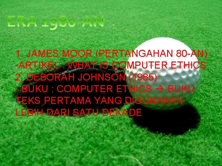 1. JAMES MOOR (PERTANGAHAN 80 -AN) -ARTIKEL : WHAT IS COMPUTER ETHICS 2. DEBORAH 1. JAMES MOOR (PERTANGAHAN 80 -AN) -ARTIKEL : WHAT IS COMPUTER ETHICS 2. DEBORAH