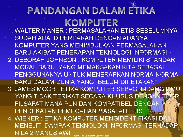 1. WALTER MANER : PERMASALAHAN ETIS SEBELUMNYA SUDAH ADA, DIPERPARAH DENGAN ADANYA KOMPUTER YANG 1. WALTER MANER : PERMASALAHAN ETIS SEBELUMNYA SUDAH ADA, DIPERPARAH DENGAN ADANYA KOMPUTER YANG
