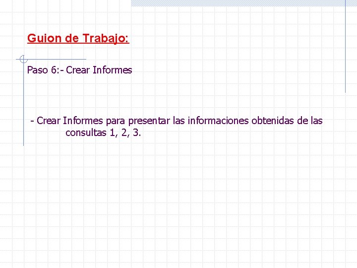 Guion de Trabajo: Paso 6: - Crear Informes para presentar las informaciones obtenidas de