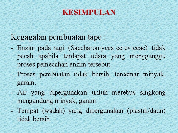 KESIMPULAN Kegagalan pembuatan tape : - Enzim pada ragi (Saccharomyces cereviceae) tidak pecah apabila