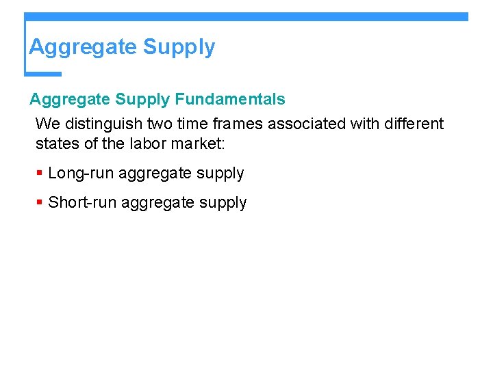 Aggregate Supply Fundamentals We distinguish two time frames associated with different states of the