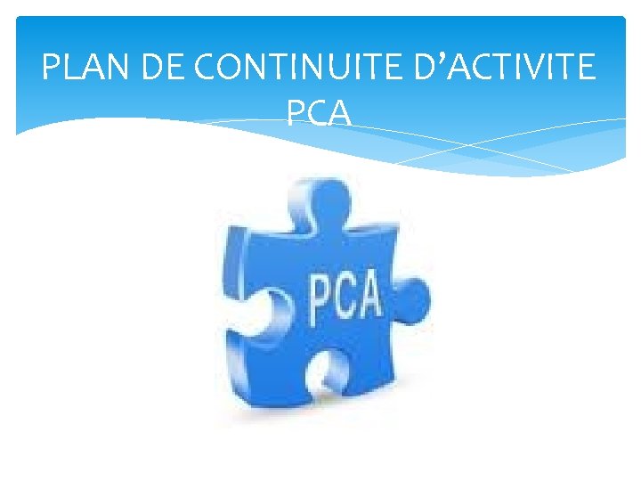 PLAN DE CONTINUITE D’ACTIVITE PCA 