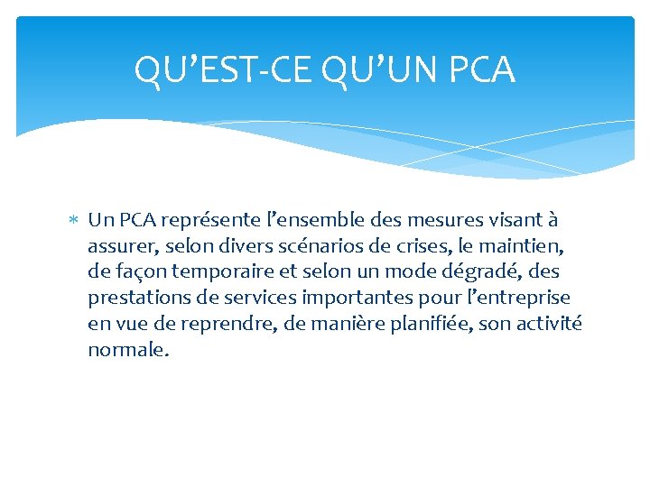 QU’EST-CE QU’UN PCA Un PCA représente l’ensemble des mesures visant à assurer, selon divers