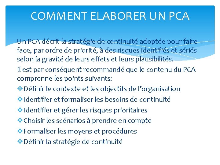 COMMENT ELABORER UN PCA Un PCA décrit la stratégie de continuité adoptée pour faire