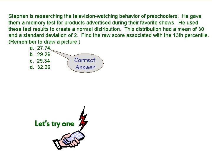 Stephan is researching the television-watching behavior of preschoolers. He gave them a memory test